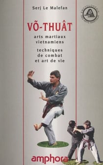 Võ-Thuât - Arts martiaux vietnamiens, techniques de combat et art de vie