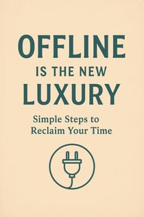 Offline Is the New Luxury: Simple Steps to Reclaim Your Time - Reclaim your time, #1