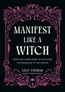 Manifest Like a Witch - Spells and Candle Magic for Attracting Everything You've Ever Wanted