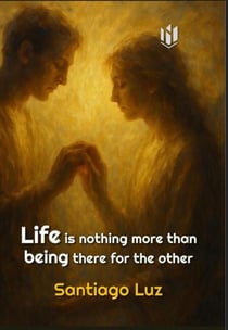 Life is nothing more than being there for the other
