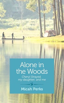 Alone in the Woods - Cheryl Strayed, My Daughter, and Me