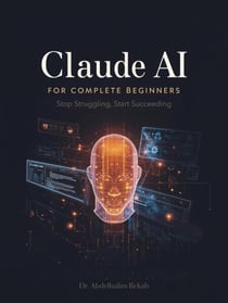 Claude AI for Complete Beginners:  Stop Struggling, Start Succeeding