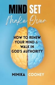 Mindset Make-Over: How To Renew Your Mind & Walk In God's Authority - Mindset Series