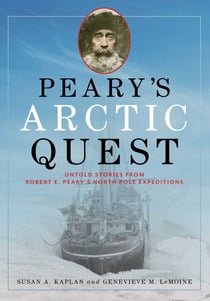 Peary's Arctic Quest - Untold Stories from Robert E. Peary's North Pole Expeditions