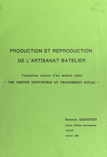 Production et reproduction de l'artisanat batelier - Variations autour d'un modèle idéal, des destins individuels au changement social