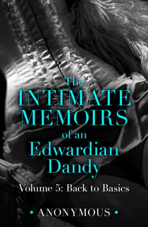 The Intimate Memoirs of an Edwardian Dandy: Volume 5 - Back to Basics