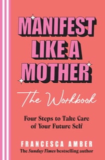 Manifest Like a Mother – The Workbook - 4-steps to take care of your future self