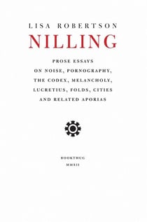 Nilling - Prose Essays on Noise, Pornography, The Codex, Melancholy, Lucretiun, Folds, Cities and Related Aporias