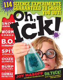 Oh, Ick! - 114 Science Experiments Guaranteed to Gross You Out!