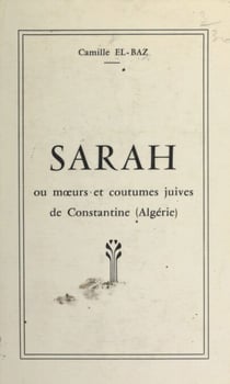 Sarah - Ou Mœurs et coutumes juives de Constantine (Algérie)
