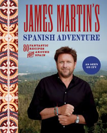 James Martin's Spanish Adventure - 80 Fantastic Recipes From Around Spain