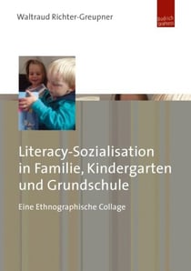 Literacy-Sozialisation in Familie, Kindergarten und Grundschule - Eine Ethnographische Collage