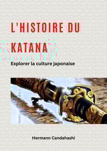 L'histoire du Katana : Explorer la culture japonaise
