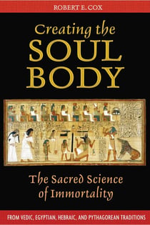 Creating the Soul Body - The Sacred Science of Immortality