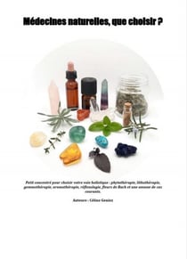 Médecines naturelles, que choisir ? - Petit concentré pour choisir votre voie holistique : phytothérapie, lithothérapie, gemmothérapie, aromathérapie, réflexologie...