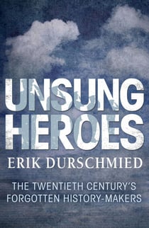 Unsung Heroes - The Twentieth Century's Forgotton History-Makers