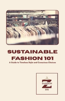 Sustainable Fashion 101: A Guide to Timeless Style and Conscious Choices