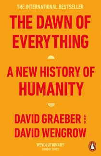 The Dawn of Everything - A New History of Humanity