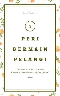 PERI BERMAIN PELANGI (Sebuah Kumpulan Puisi Karya A.Nurahman) Edisi Pertama