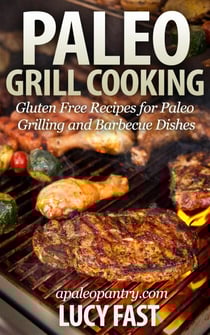 Paleo Grill Cooking: Gluten Free Recipes for Paleo Grilling and Barbecue Dishes - Paleo Diet Solution Series