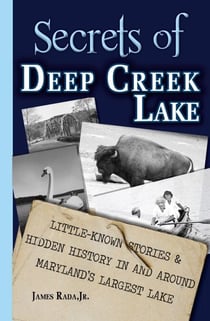 Secrets of Deep Creek Lake: Little Known Stories & Hidden History In and Around Maryland's Largest Lake - Secrets