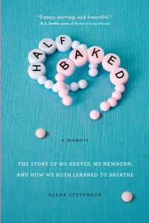 Half Baked - The Story of My Nerves, My Newborn, and How We Both Learned to Breathe