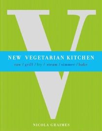New Vegetarian Kitchen - Raw - Grill - Fry - Steam - Simmer - Bake