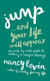 Jump...and Your Life Will Appear - An Inch-by-Inch Guide to Making a Major Change