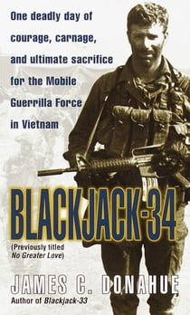 Blackjack-34 (previously titled No Greater Love) - One Deadly Day of Courage, Carnage, and Ultimate Sacrifice for the Mobile Guerrilla Force in Vietnam