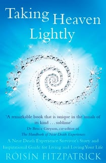 Taking Heaven Lightly - A Near Death Experience Survivor's Story and Inspirational Guide to Living in the Light