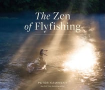 The Zen of Flyfishing - Reflections from a Lifetime on the Water