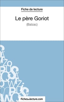 Le père Goriot de Balzac (Fiche de lecture) - Analyse complète de l'oeuvre