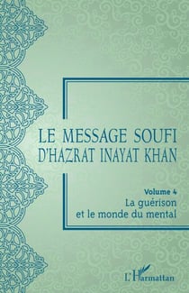 Le message soufi d'Hazrat Inayat Khan - Volume 4 La guérison et le monde du mental - La guérison et le monde du mental