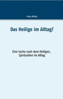 Das Heilige im Alltag? - Eine Suche nach dem Heiligen, Spirituellen im Alltag