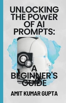 "Unlocking the Power  of  AI Prompts:  A Beginner's Guide"