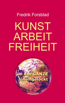 Kunst, Arbeit, Freiheit - In das Ganze hineingelockt