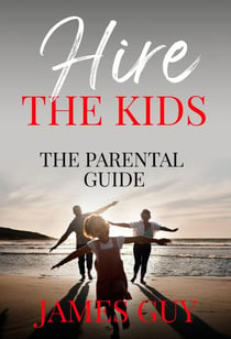 Hire the Kids: The Parental Guide - HIRE THE KIDS, #2