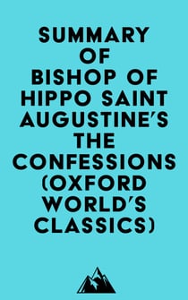 Summary of Bishop of Hippo Saint Augustine's The Confessions (Oxford World's Classics)