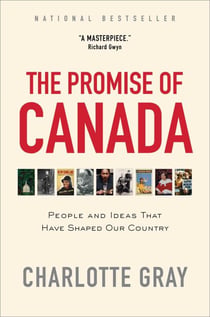 The Promise of Canada - 150 Years--People and Ideas That Have Shaped Our Country