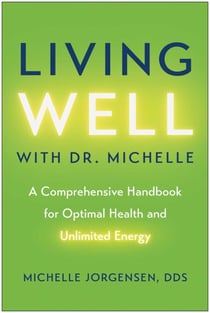 Living Well with Dr. Michelle - A Comprehensive Handbook for Optimal Health and Unlimited Energy