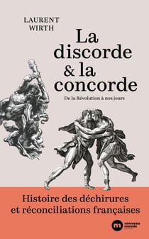 La discorde et la concorde - Histoire des déchirures et réconciliations françaises.  De la Révolution à nos jours