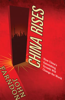 China Rises - How China's Astonishing Growth Will Change the World