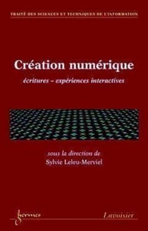Création numérique : écritures expériences interactives