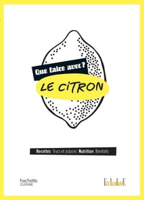 Que faire avec le citron ? - Recettes, Trucs et astuces, Nutrition, Bienfaits
