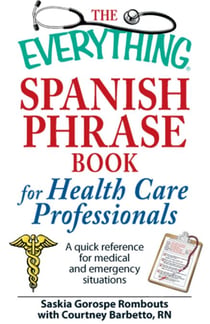The Everything Spanish Phrase Book for Health Care Professionals - A quick reference for medical and emergency situations