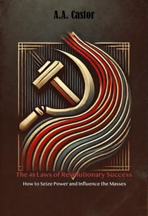 The 48 Laws of Revolutionary Success: How to Seize Power and Influence the Masses
