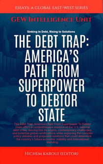 The Debt Trap: America’s Path From Superpower To Debtor State - Essays, Reports and Analyses