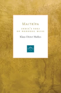 Maitripa - India’s Yogi of Nondual Bliss