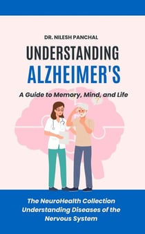 Understanding Alzheimer's: A Guide to Memory, Mind, and Life - The NeuroHealth Collection: Understanding Diseases of the Nervous System, #1