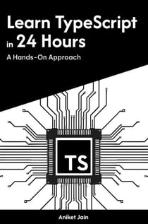 Learn TypeScript in 24 Hours: A Hands-On Approach - Master Coding in 24 Hours